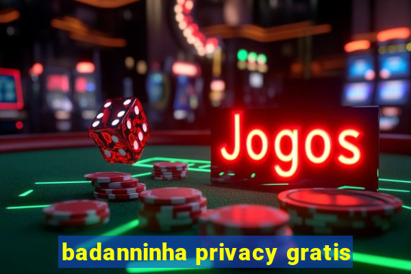 badanninha privacy gratis